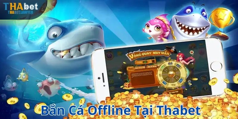 Bắn cá offline tại Thabet