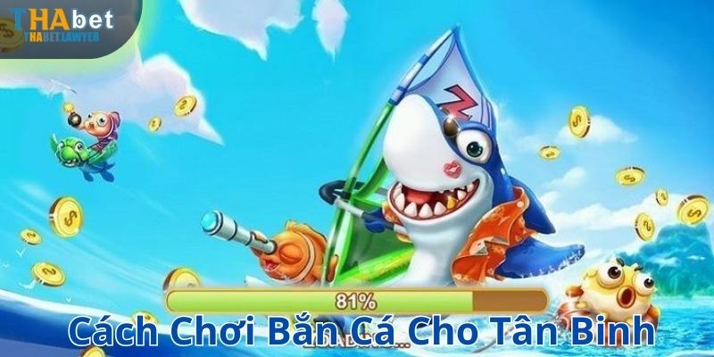 Hướng dẫn anh em cách chơi bắn cá đổi thưởng dành cho tân binh Thabet