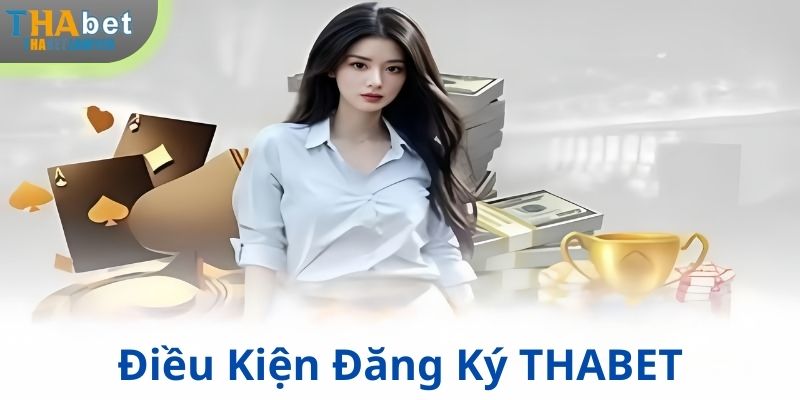 Điều kiện để đăng ký tài khoản tại THABET