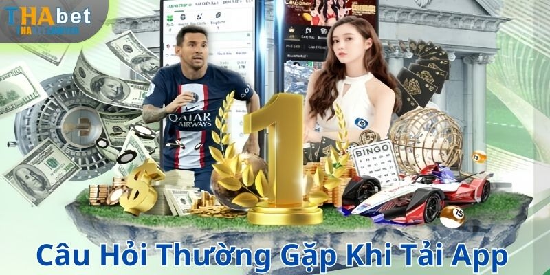 Một số câu hỏi thường gặp khi tải app tại nền tảng