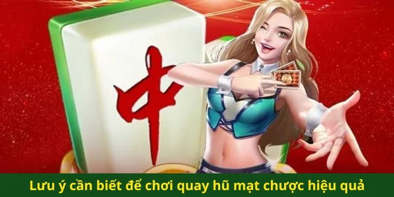 Lưu ý cần biết để chơi quay hũ mạt chược hiệu quả