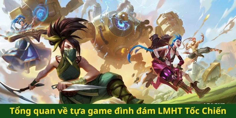 Tổng quan về tựa game đình đám LMHT Tốc Chiến